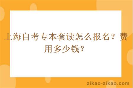 上海自考专本套读怎么报名？费用多少钱？