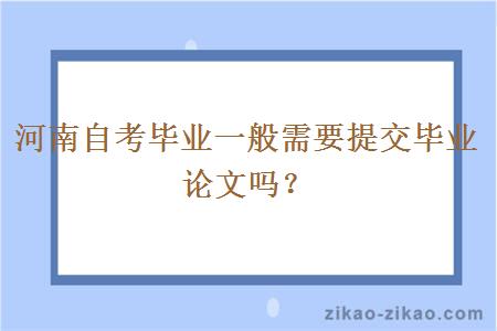 河南自考毕业一般需要提交毕业论文吗？