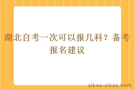 湖北自考一次可以报几科？备考报名建议