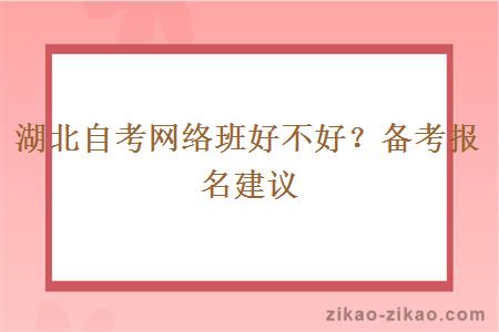 湖北自考网络班好不好？备考报名建议