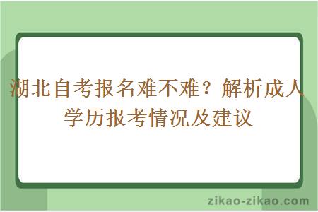 湖北自考报名难不难？解析成人学历报考情况及建议