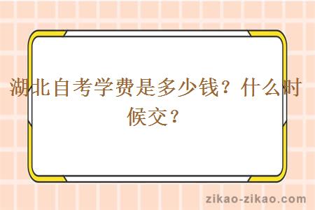 湖北自考学费是多少钱？什么时候交？