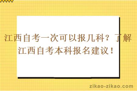 江西自考一次可以报几科？了解江西自考本科报名建议！