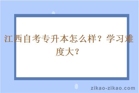 江西自考专升本怎么样？学习难度大？