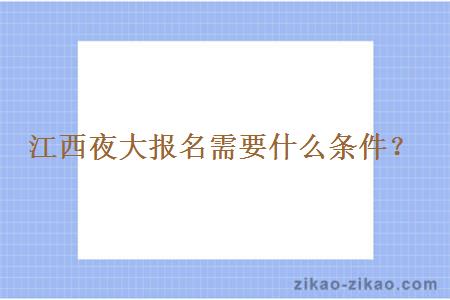 江西夜大报名需要什么条件？