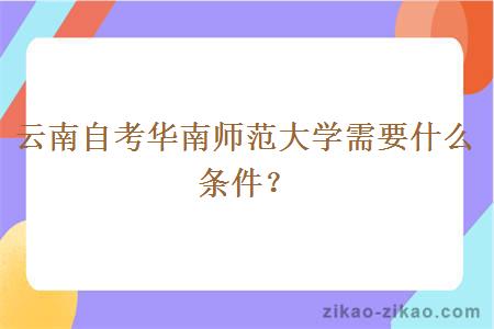 云南自考华南师范大学需要什么条件？