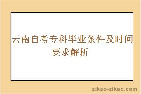  云南自考专科毕业条件及时间要求解析