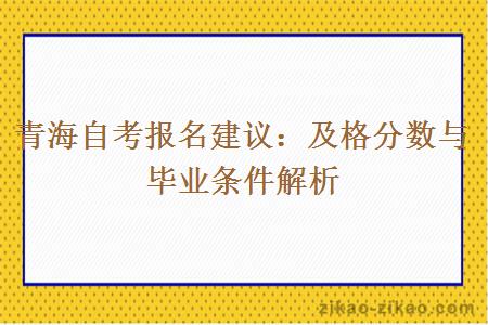 青海自考报名建议：及格分数与毕业条件解析