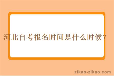 河北自考报名时间是什么时候？