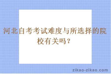 河北自考考试难度与所选择的院校有关吗？