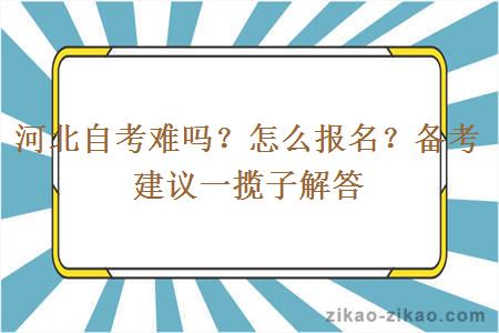 河北自考难吗？怎么报名？备考建议一揽子解答