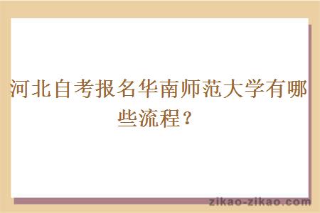 河北自考报名华南师范大学有哪些流程？