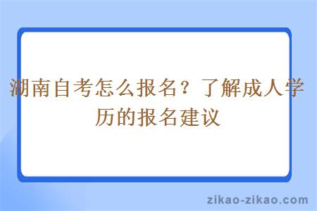 湖南自考怎么报名？了解成人学历的报名建议