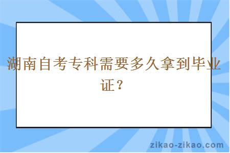 湖南自考专科需要多久拿到毕业证？