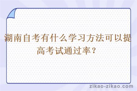 湖南自考有什么学习方法可以提高考试通过率？