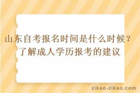 山东自考报名时间是什么时候？了解成人学历报考的建议