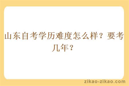 山东自考学历难度怎么样？要考几年？