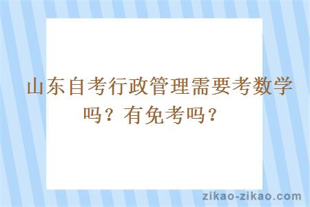  山东自考行政管理需要考数学吗？有免考吗？