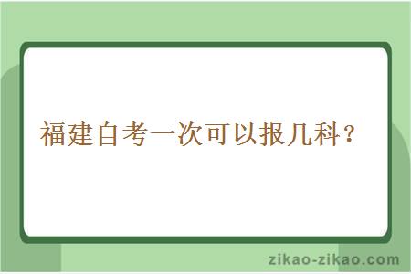 福建自考一次可以报几科？