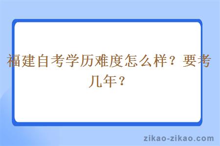 福建自考学历难度怎么样？要考几年？