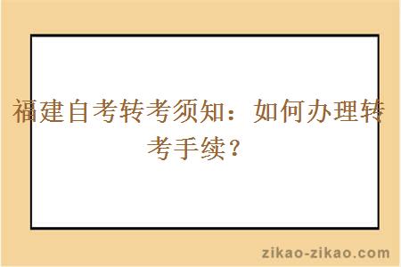 福建自考转考须知：如何办理转考手续？