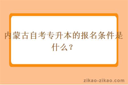 内蒙古自考专升本的报名条件是什么？