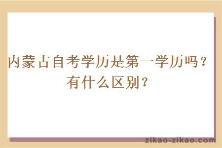 内蒙古自考学历是第一学历吗？有什么区别？