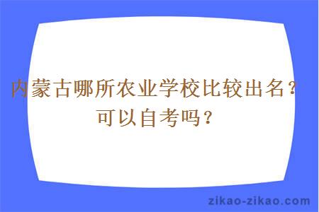 内蒙古哪所农业学校比较出名？可以自考吗？