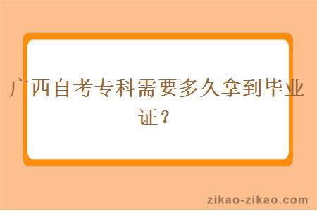 广西自考专科需要多久拿到毕业证？