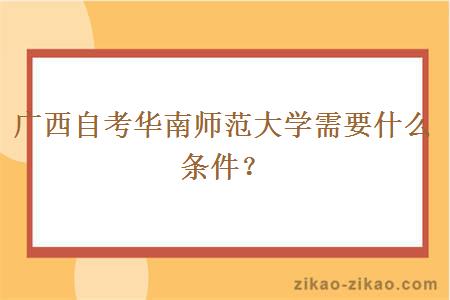 广西自考华南师范大学需要什么条件？