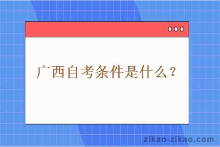 广西自考条件是什么？