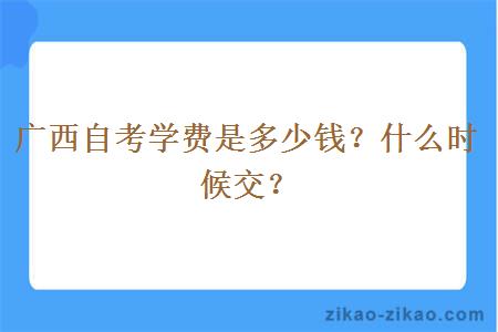 广西自考学费是多少钱？什么时候交？