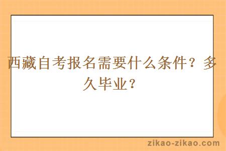 西藏自考报名需要什么条件？多久毕业？