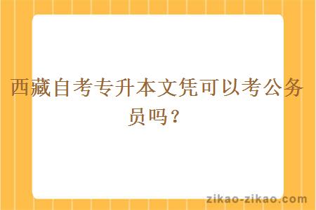 西藏自考专升本文凭可以考公务员吗？