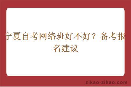 宁夏自考网络班好不好？备考报名建议