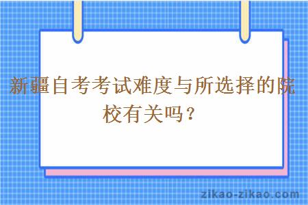 新疆自考考试难度与所选择的院校有关吗？