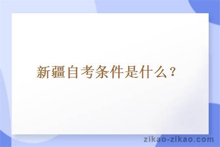 新疆自考条件是什么？