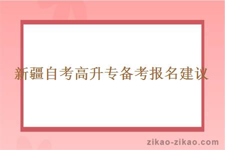 新疆自考高升专备考报名建议