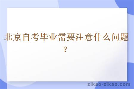 北京自考毕业需要注意什么问题？