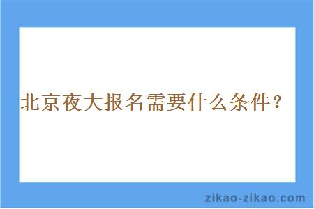 北京夜大报名需要什么条件？