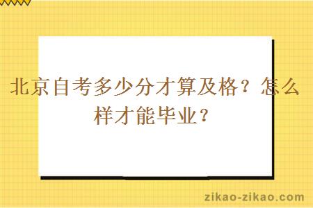 北京自考多少分才算及格？怎么样才能毕业？