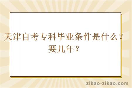 天津自考专科毕业条件是什么？要几年？