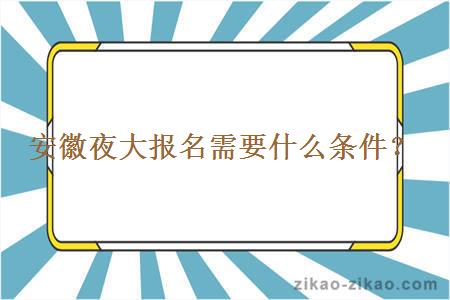 安徽夜大报名需要什么条件？