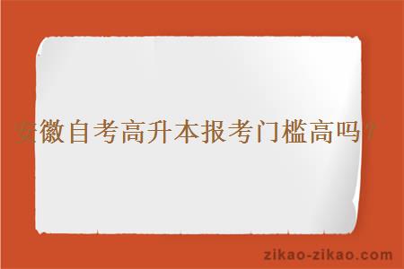 安徽自考高升本报考门槛高吗？