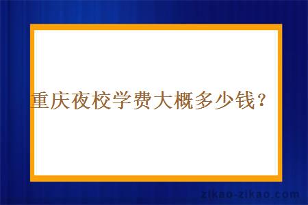 重庆夜校学费大概多少钱？