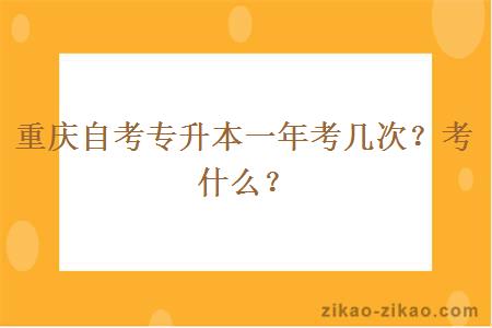 重庆自考专升本一年考几次？考什么？