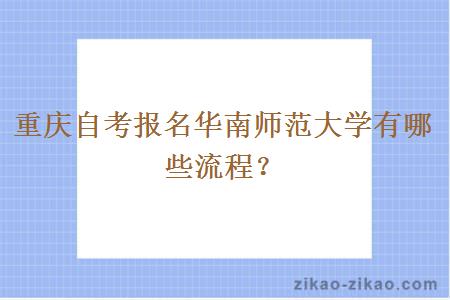 重庆自考报名华南师范大学有哪些流程？