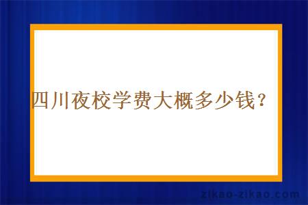 四川夜校学费大概多少钱？