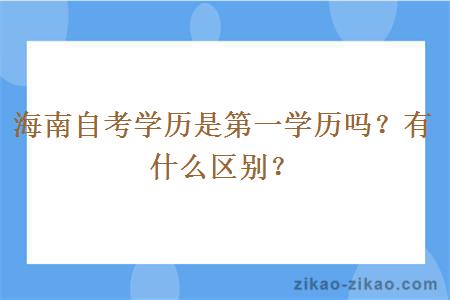 海南自考学历是第一学历吗？有什么区别？