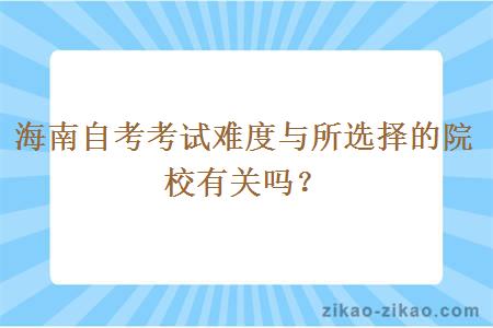 海南自考考试难度与所选择的院校有关吗？